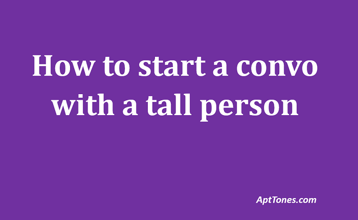 how to start a conversation with a tall person