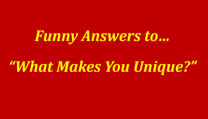 funny answers to what makes you unique