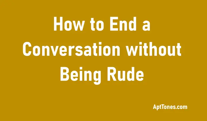 how to end a conversation without being rude