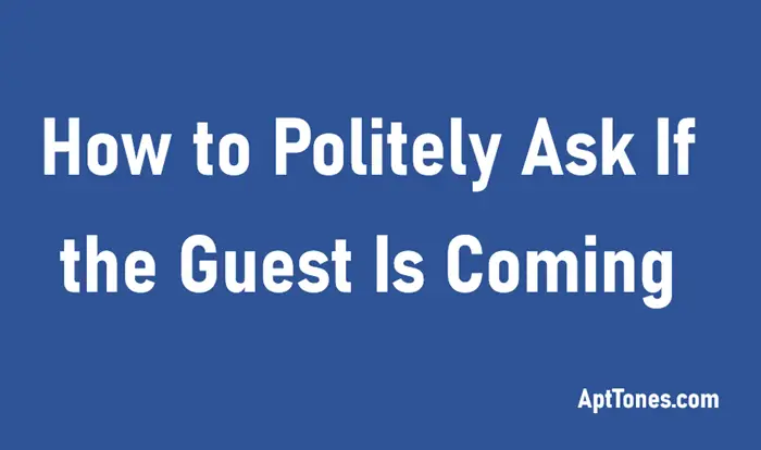 how to politely ask the guest if they are coming