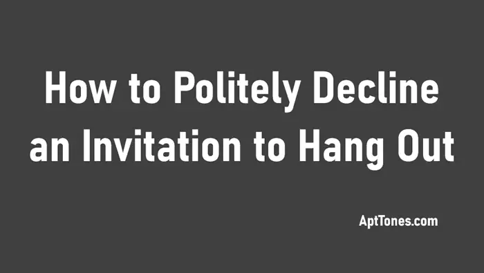 how to politely decline invitation to hang out