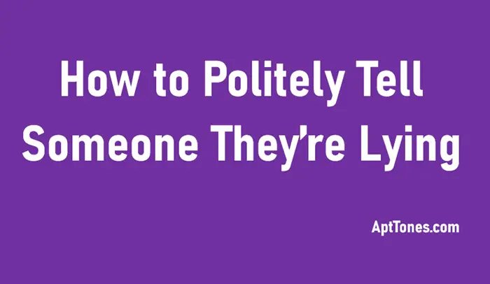 how to politely tell someone they are lying