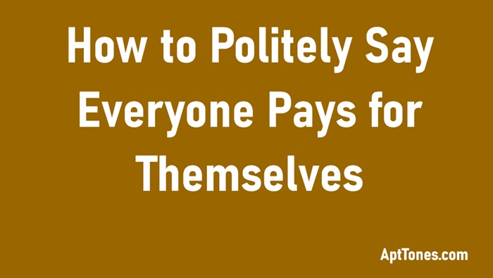 polite ways to say everyone pays for themselves