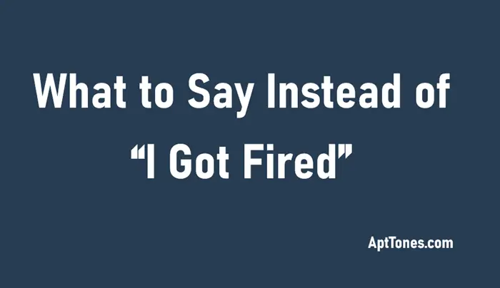 what to say instead of i got fired