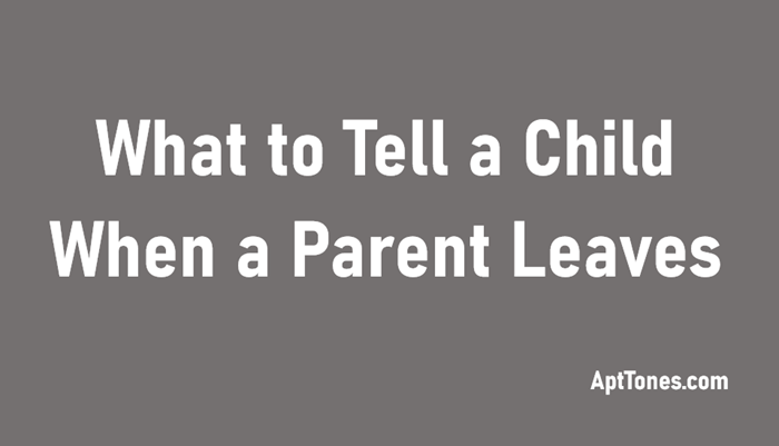 what to tell a child when a parent leaves