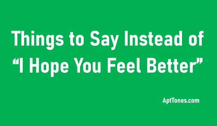 25-things-to-say-instead-of-i-hope-you-feel-better-apt-tones