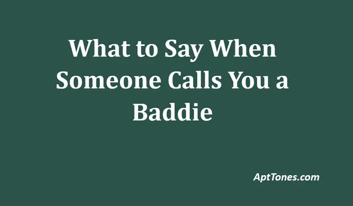 what to say when someone calls you a baddie