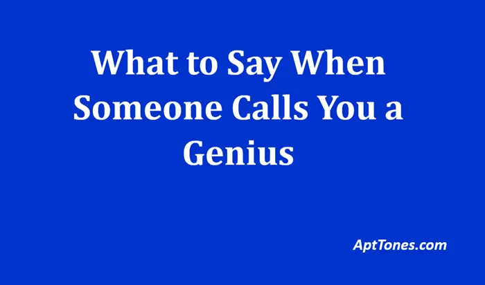 what to say when someone calls you a genius
