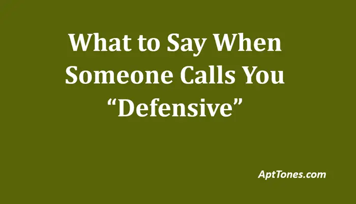 what to say when someone calls you defensive
