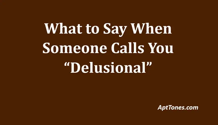 what to say when someone calls you delusional