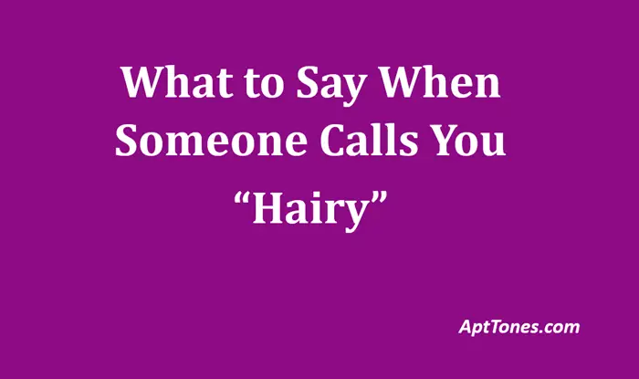 what to say when someone calls you hairy