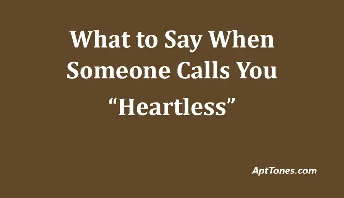 what to say when someone calls you heartless