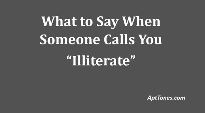 what to say when someone calls you illiterate