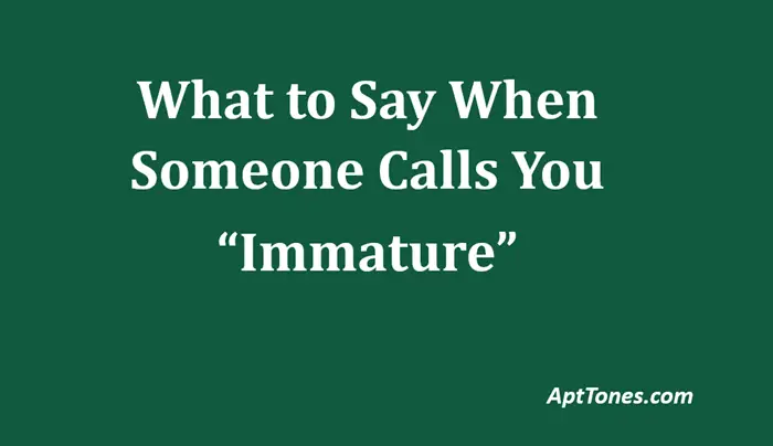 what to say when someone calls you immature
