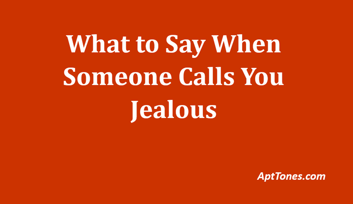 what to say when someone calls you jealous
