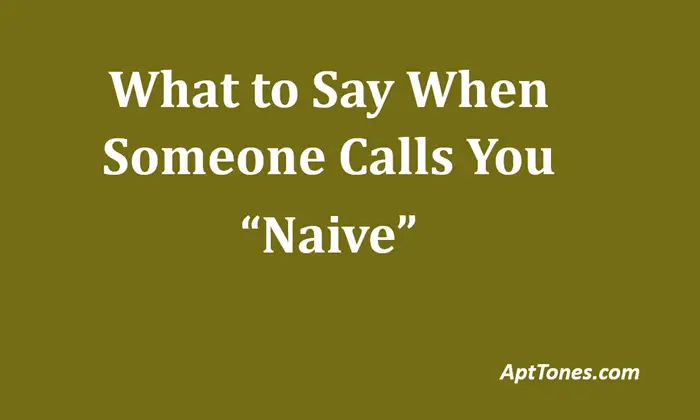 what to say when someone calls you naive