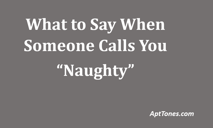 what to say when someone calls you naughty
