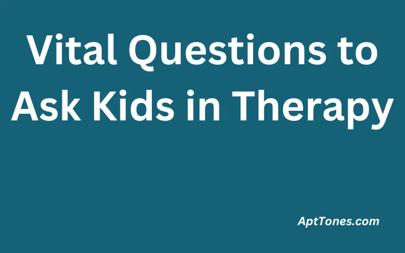 Vital Questions to Ask Kids in Therapy