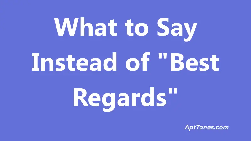 What to Say Instead of Best Regards