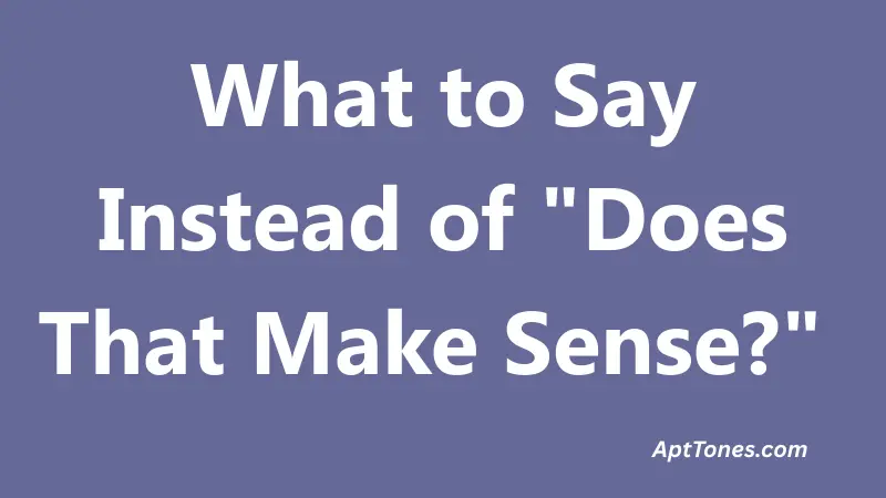 What to Say Instead of Does That Make Sense