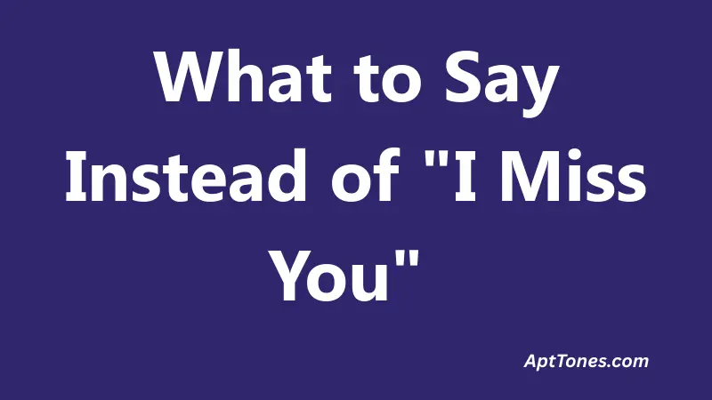 What to Say Instead of I Miss You