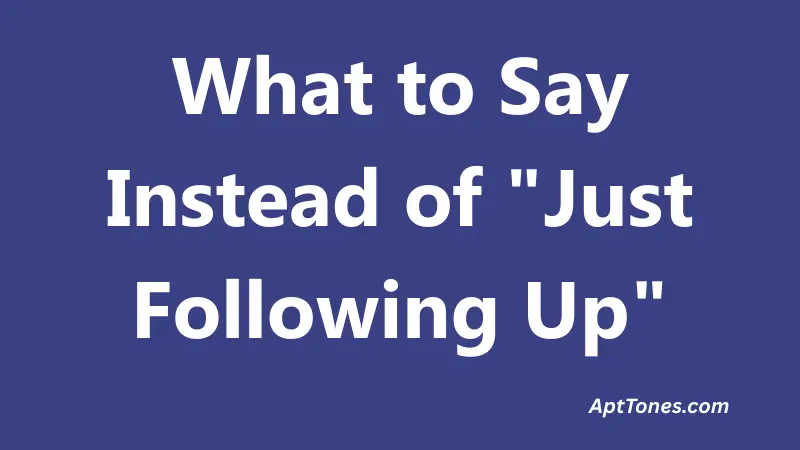 What to Say Instead of Just Following Up