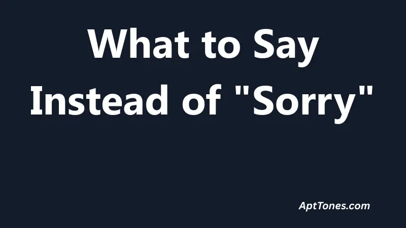 What to Say Instead of Sorry
