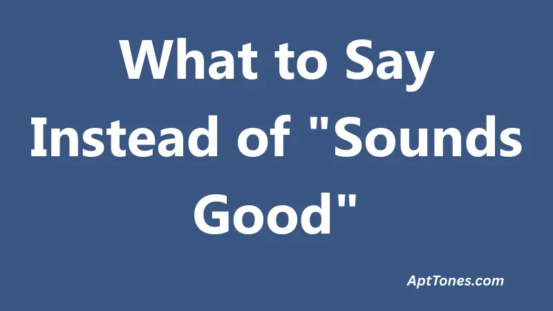 What to Say Instead of Sounds Good